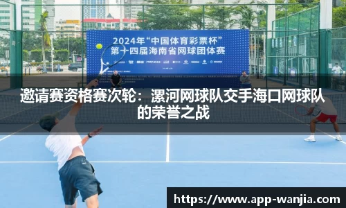 邀请赛资格赛次轮：漯河网球队交手海口网球队的荣誉之战